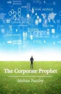 The Corporate Prophet: A Fresh Take on Management, Integrated and Simplified di Mohan Pandey edito da Createspace