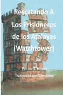 Rescatando a Los Prisioneros de Los Atalaya di Joe B. Hewitt edito da Createspace