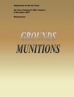 Grounds Munitions (Air Force Catalog 21-209, Volume I) di Department of the Air Force edito da Createspace