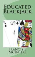 Educated Blackjack di MR Francis E. McIntire Jr edito da Createspace