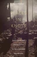Places In Knots di Martin Saxer edito da Cornell University Press