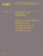 Bureau of Prisons: Opportunities Exist to Enhance the Transparency of Annual Budget Justifications di Government Accountability Office (U S ), Government Accountability Office edito da Createspace