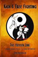 Kata & Free Fighting - The Hidden Link: Masters Secrets Volume 1 - Form to Function di Dan Anderson edito da Createspace