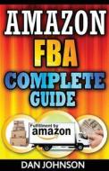 Amazon Fba: Complete Guide: Make Money Online with Amazon Fba: The Fulfillment by Amazon Bible: Best Amazon Selling Secrets Reveal di Dan Johnson edito da Createspace