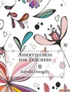 Assertiveness for Teachers di Isabella M. Donnelly edito da Createspace