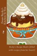 From Becky's Kitchen to You: Becky's Recipe Book (Filled with Recipes from Her Heart) di Alice E. Tidwell, Mrs Alice E. Tidwell edito da Createspace Independent Publishing Platform