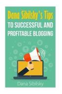 Dana Sibilsky's Tips to Successful and Profitable Blogging di Dana Sibilsky edito da Createspace