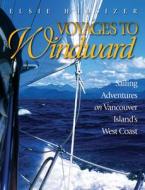 Voyages to Windward di Elsie Hulsizer edito da Harbour Publishing