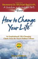 How to Change Your Life: An Inspirational, Life-Changing Classic from the Ernest Holmes Library di Ernest Holmes edito da HEALTH COMMUNICATIONS