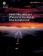 Instrument Procedures Handbook di Federal Aviation Administration edito da Aviation Supplies & Academics Inc