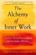 The Alchemy of Inner Work: A Guide for Turning Illness and Suffering Into True Health and Well-Being di Lorie Eve Dechar edito da WEISER BOOKS
