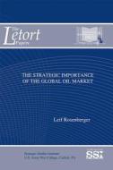 The Strategic Importance of the Global Oil Market di Leif Rosenberger edito da DEPARTMENT OF THE ARMY