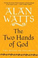 The Two Hands of God: The Myths of Polarity di Alan Watts edito da NEW WORLD LIB