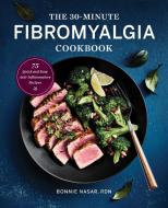 The 30-Minute Fibromyalgia Cookbook: 75 Quick and Easy Anti-Inflammatory Recipes di Bonnie Nasar edito da ROCKRIDGE PR