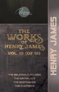 The Works of Henry James, Vol. 10 (of 18): The Beldonald Holbein; The Birthplace; The Bostonians; The Chaperon di Henry James edito da LIGHTNING SOURCE INC