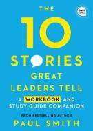 10 Stories Great Leaders Tell: A Workbook and Study Guide Companion di Paul Smith edito da SIMPLE TRUTHS