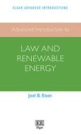 Advanced Introduction To Law And Renewable Energy di Joel B. Eisen edito da Edward Elgar Publishing Ltd
