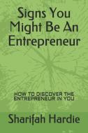 Signs You Might Be an Entrepreneur: How to Discover the Entrepreneur in You di Sharifah Hardie edito da INDEPENDENTLY PUBLISHED