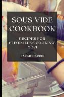 Sous Vide Cookbook 2021: Recipes for Effortless Cooking di Sarah Harris edito da LIGHTNING SOURCE INC