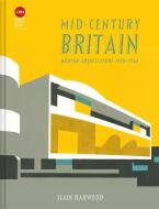Mid-Century Britain di Elain Harwood edito da Pavilion Books Group Ltd.