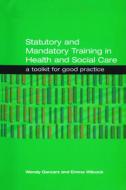 Statutory and Mandatory Training in Health and Social Care di Wendy Garcarz edito da Routledge
