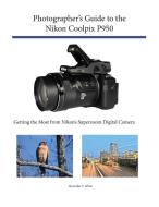 Photographer's Guide to the Nikon Coolpix P950 di Alexander S. White edito da White Knight Press