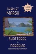 Shattered in Paradise di Charley Marsh edito da Timberdoodle Press LLC