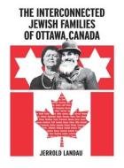 THE INTERCONNECTED JEWISH FAMILES OF OTTAWA, CANADA di Jerrold Landau edito da JewishGen, Inc.