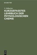 Kurzgefasstes Lehrbuch Der Physiologischen Chemie di Siegfried Edlbacher edito da Walter de Gruyter