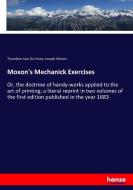 Moxon's Mechanick Exercises di Theodore Low De Vinne, Joseph Moxon edito da hansebooks