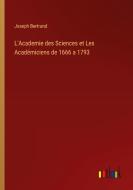 L'Academie des Sciences et Les Académiciens de 1666 a 1793 di Joseph Bertrand edito da Outlook Verlag