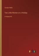 Two Little Women on a Holiday di Carolyn Wells edito da Outlook Verlag