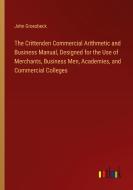 The Crittenden Commercial Arithmetic and Business Manual, Designed for the Use of Merchants, Business Men, Academies, and Commercial Colleges di John Groesbeck edito da Outlook Verlag