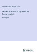 Aesthetic as Science of Expression and General Linguistic di Benedetto Croce, Douglas Ainslie edito da Megali Verlag