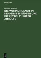 Die Wohnungsnot in den Grossstädten und die Mittel zu ihrer Abhülfe di Heinrich Albrecht edito da De Gruyter