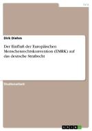 Der Einfluß der Europäischen Menschenrechtskonvention (EMRK) auf das deutsche Strafrecht di Dirk Diehm edito da GRIN Verlag