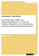 Sportsponsoring - Analyse der Sponsoringaktivitaeten der Eintracht Frankfurt Fussball AG zur Optimierung des Einsatzes d di Lars Gaertner, Jutta Kamolz edito da GRIN Verlag