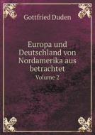 Europa Und Deutschland Von Nordamerika Aus Betrachtet Volume 2 di Gottfried Duden edito da Book On Demand Ltd.