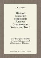 The Complete Works Of Alexei Stepanovich Khomyakov. Volume 1 di A S Homyakov edito da Book On Demand Ltd.
