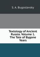 Textual Criticism Of Ancient Russia. Volume 1. The Tale Of Bygone Years di S a Bugoslavsky edito da Book On Demand Ltd.