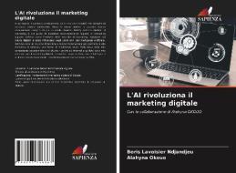 L'AI Rivoluziona Il Marketing Digitale di Ndjandjeu Boris Lavoisier Ndjandjeu, Okouo Alahyna Okouo edito da KS OmniScriptum Publishing