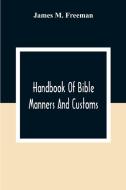 Handbook Of Bible Manners And Customs di James M. Freeman edito da Alpha Editions