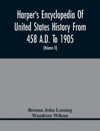 Harper'S Encyclopedia Of United States History From 458 A.D. To 1905; With A Preface On The Study Of American History With Original Documents, Portrai di John Lossing Benson John Lossing, Wilson Woodrow Wilson edito da Alpha Editions