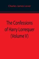 The Confessions of Harry Lorrequer (Volume V) di Charles James Lever edito da Alpha Editions
