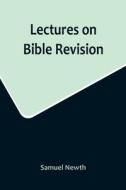 Lectures on Bible Revision di Samuel Newth edito da Alpha Editions