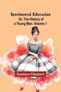 Sentimental Education; Or, The History of a Young Man. Volume 1 di Gustave Flaubert edito da Alpha Editions