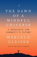 The Dawn Of A Mindful Universe di Marcelo Gleiser edito da HarperCollins Publishers Inc