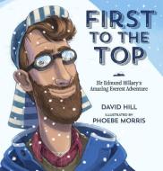 First to the Top: Sir Edmund Hillary's Amazing Everest Adventure di David Hill edito da PENGUIN UK