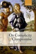 On Complicity And Compromise di Chiara Lepora, Robert E. Goodin edito da Oxford University Press