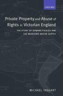 Private Property and Abuse of Rights in Victorian England: The Story of Edward Pickles and the Bradford Water Supply di Michael Taggart edito da OXFORD UNIV PR